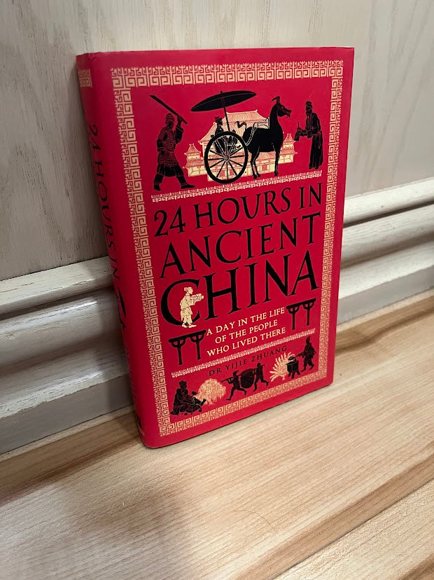 24 Hours in Ancient China: A Day in the Life of the People Who Lived There by Yijie Zhuang