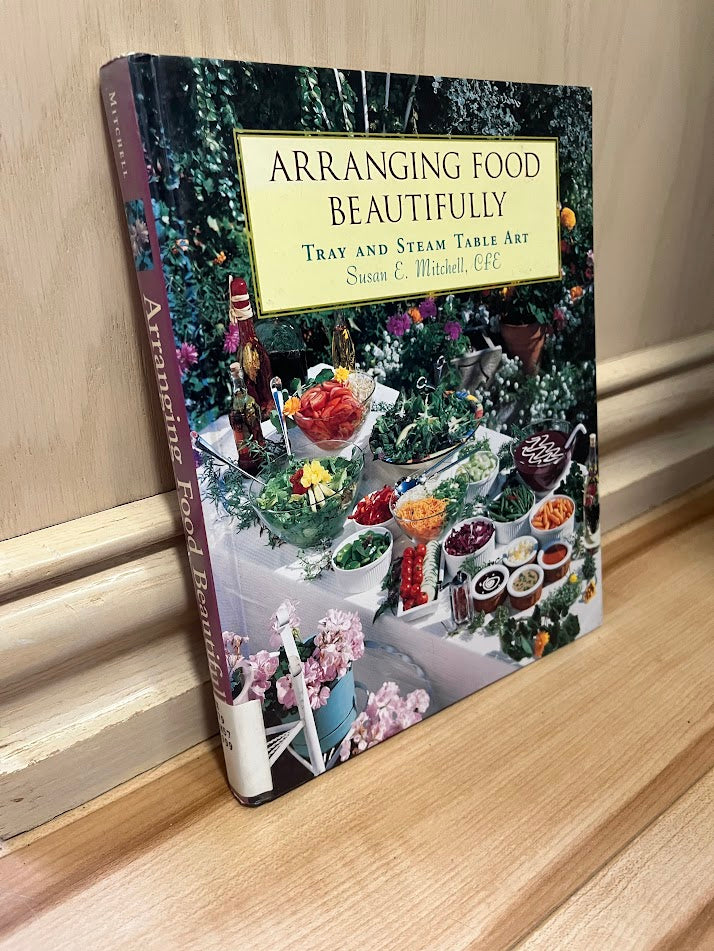 Arranging Food Beautifully: Tray and Steam Table Art by Susan E. Mitchell