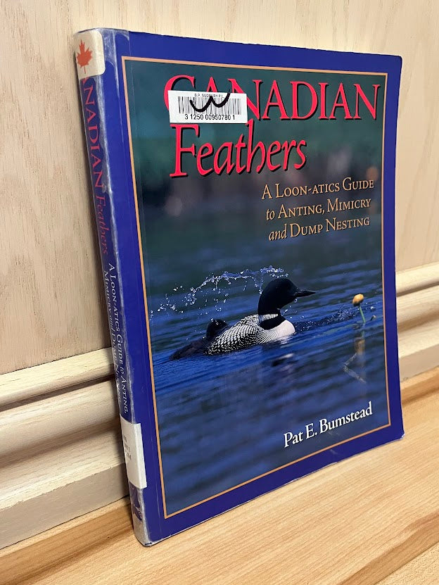 Canadian Feathers: A Loon-atics Guide to Anting, Mimicry and Dump-nesting by Pat E. Bumstead