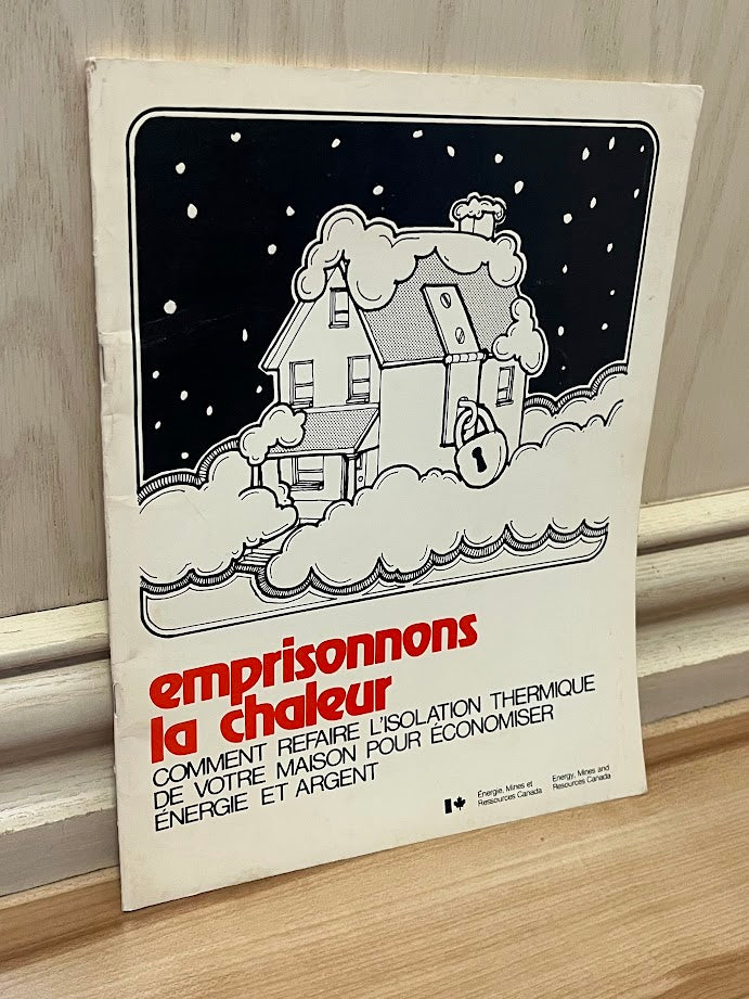Emprisonnons la chaleur : comment refaire l'isolation thermique de votre maison pour économiser énergie et argent by Energie, Mines et Ressources Canada