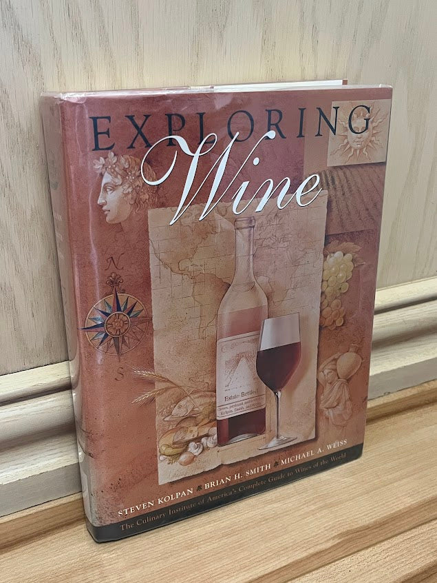 Exploring Wine: The Culinary Institute of America's Complete Guide to Wines of the World by Steven Kolpan, Brian H. Smith, and Michael A. Weiss