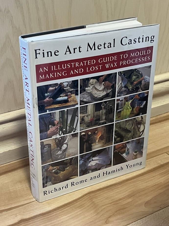 Fine Art Metal Casting: An Illustrated Guide to Mould Making and Lost Wax Processes by Richard Rome and Hamish Young