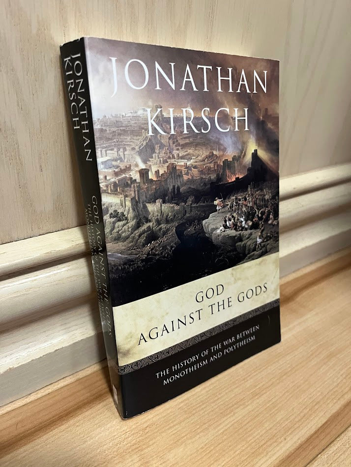 God Against The Gods - The History Of The War Between Monotheism And Polytheism by Jonathan Kirsch