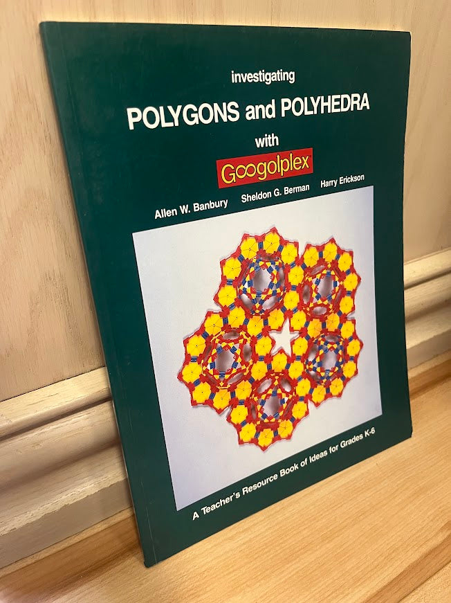 Investigating Polygons and Polyhedra With Googolplex: A Teacher's Resource Book of Ideas for Grades K-6 by Allen W. Banbury, Sheldon G. Berman, and Harry Erickson
