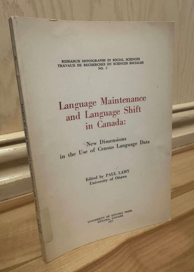 Language Maintenance and Language Shift in Canada: New Dimensions in the Use of Census Language Data (Research Monographs in the Social Sciences No. 3) by Paul Lamy