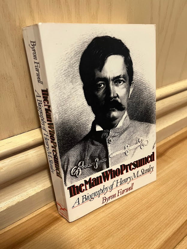 The Man Who Presumed: A Biography of Henry M. Stanley by Byron Farwell