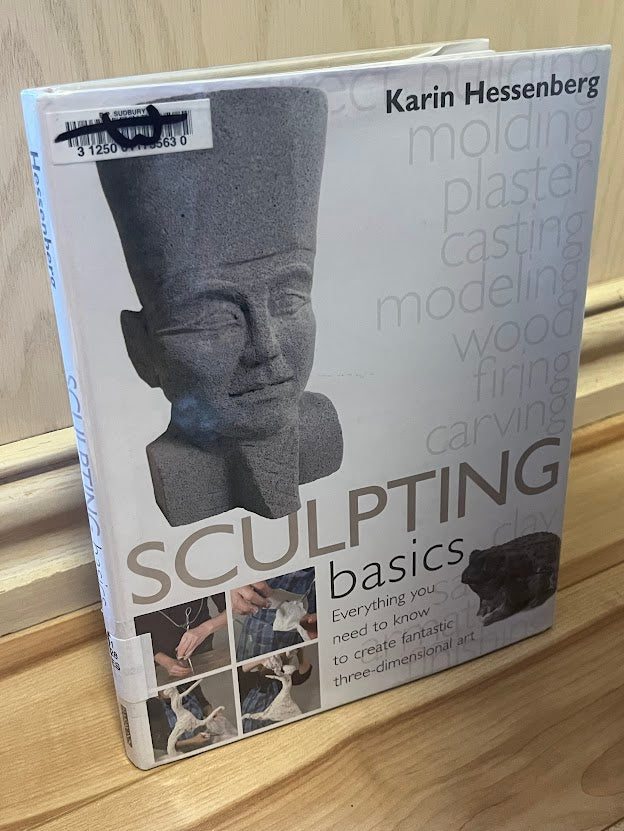 Sculpting Basics: Everything You Need to Know to Create Fantastic Three-Dimensional Art by Karin Hessenberg