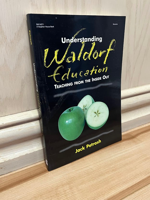 Understanding Waldorf Education: Teaching from the Inside Out by Jack Petrash