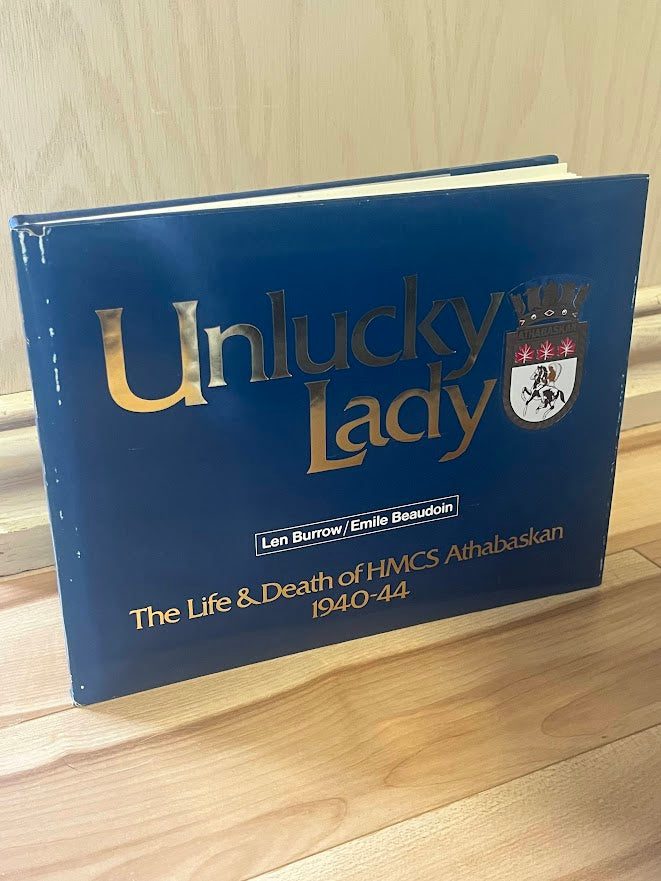 Unlucky Lady: The Life and Death of HMCS Athabaskan 1940-44 by Len Burrow and Emile Beaudoin