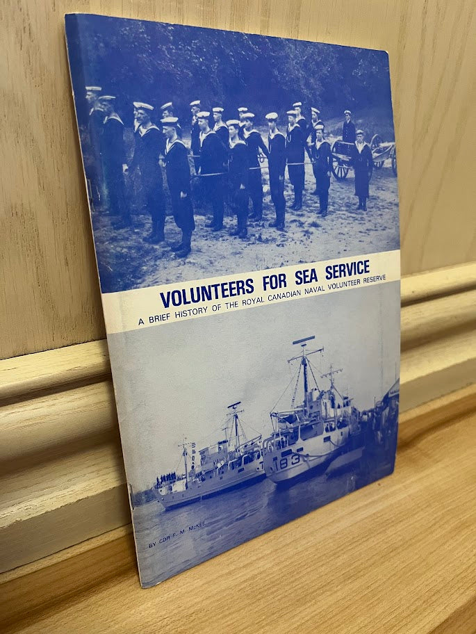 Volunteers for Sea Service: A Brief History of the Royal Canadian Naval Volunteer Reserve, its Predecessors and Successors, on its 50th Anniversary, 1973 by Fraser M. McKee