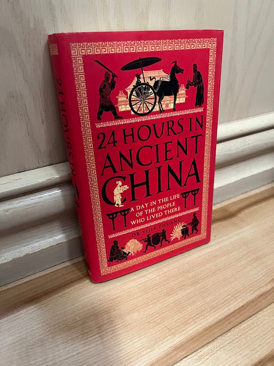 24 Hours in Ancient China: A Day in the Life of the People Who Lived There by Yijie Zhuang