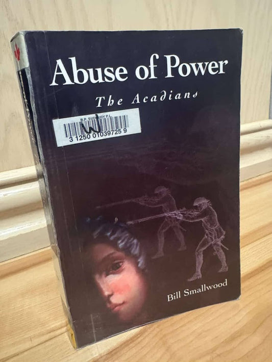 Abuse of Power: The Acadians by Bill Smallwood