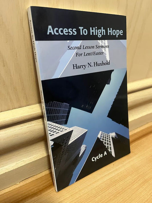 Access To High Hope: Second Lesson Sermons for Lent/Easter - Cycle A by Harry N. Huxhold