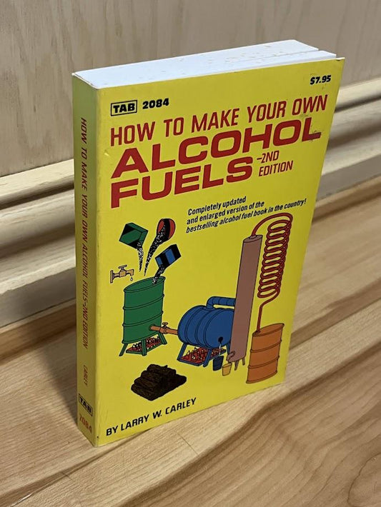 How to Make Your Own Alcohol Fuels by Larry W. Carley