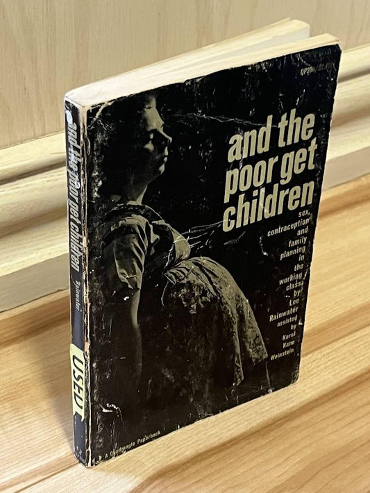 And the Poor Get Children - Sex, contraception and family planning in the working class by Lee Rainwater and Karol Kane Weinstein