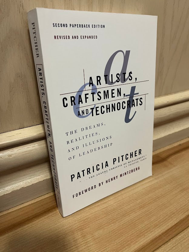 Artists, Craftsmen, and Technocrats: The Dreams, Realities and Illusions of Leadership by Patricia C. Pitcher
