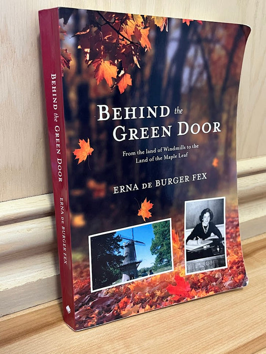 Behind the Green Door: From the Land of Windmills to the Land of the Maple Leaf by Erna De Burger Fex
