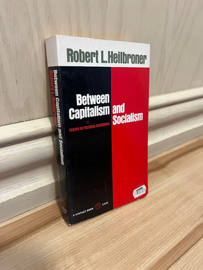 Between Capitalism and Socialism - Essays in Political Economics by Robert L. Heilbroner