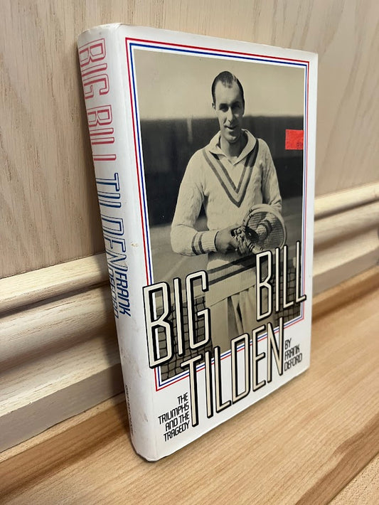 Big Bill Tilden: The Triumphs and the Tragedy by Frank Deford