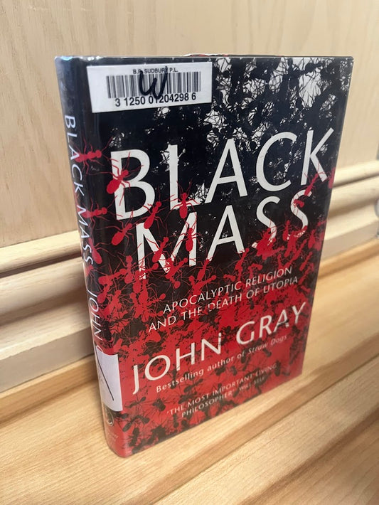 Black Mass: Apocalyptic Religion and the Death of Utopia by John Gray