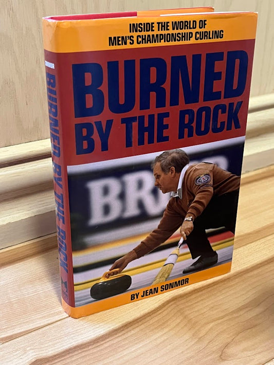 Burned by the Rock - Inside the World of Men's Championship Curling by Jean Somnor