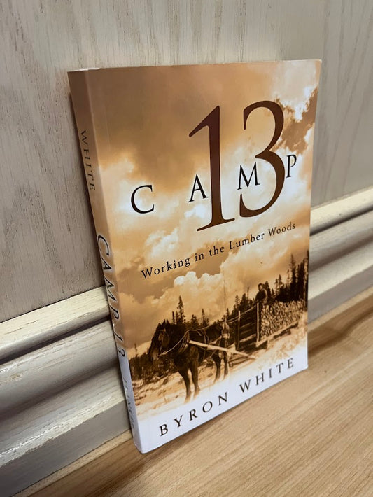 Camp 13: Working in the Lumber Woods by Byron White