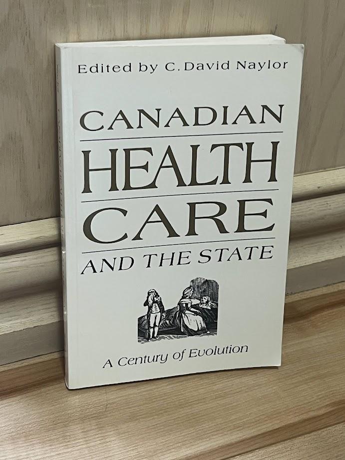 Canadian Health Care and the State: A Century of Evolution by C. David Naylor