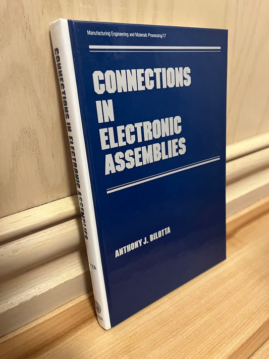 Connections in Electronic Assemblies (Manufacturing Engineering and Materials Processing/17) by Anthony J. Bilotta