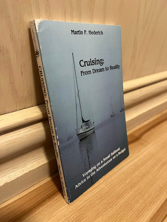Cruising: From Dream to Reality - Voyaging on a Small Sailboat - Advice to the Adventurous on a Budget by Martin P. Hederich