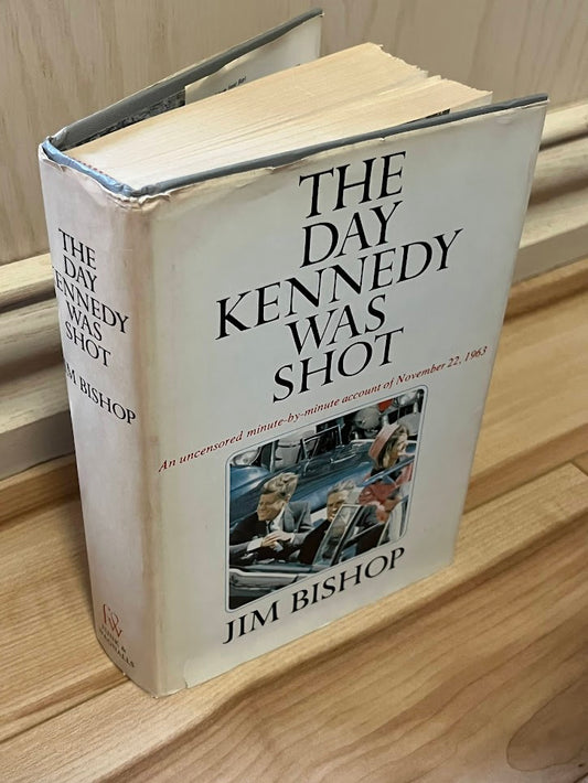 The Day Kennedy Was Shot - An uncensored minute-by-minute account of November 22, 1963 by Jim Bishop