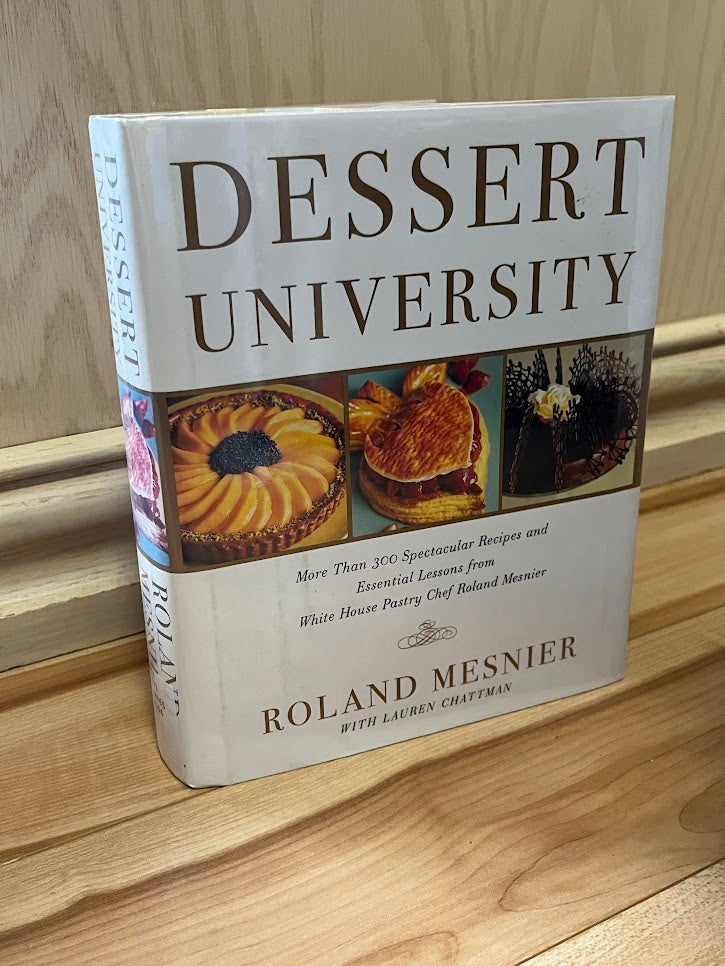 Dessert University: More Than 300 Spectacular Recipes and Essential Lessons from White House Pastry Chef Roland Mesnier by Roland Mesnier and Lauren Chattman