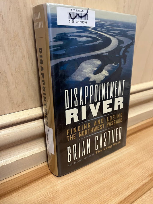Disappointment River: Finding and Losing the Northwest Passage by Brian Castner