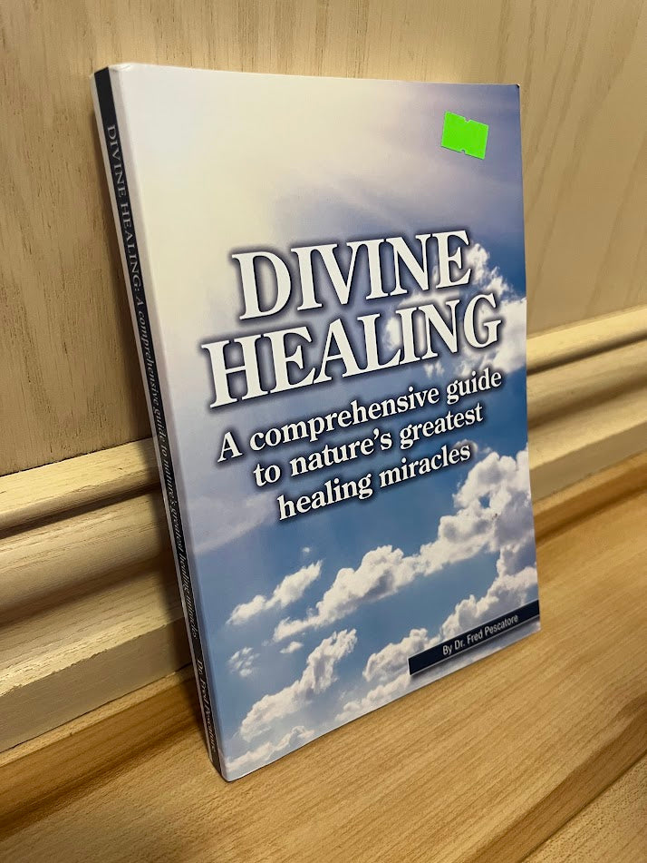 Divine Healing: A comprehensive guide to nature's greatest healing miracles by Fred Pescatore