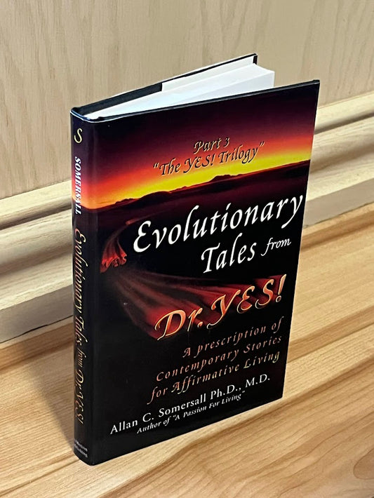 Evolutionary Tales from Dr. YES! - A prescription of Contemporary Stories for Affirmative Living (Part 3 "The YES! Trilogy") by Allan C. Sommersall