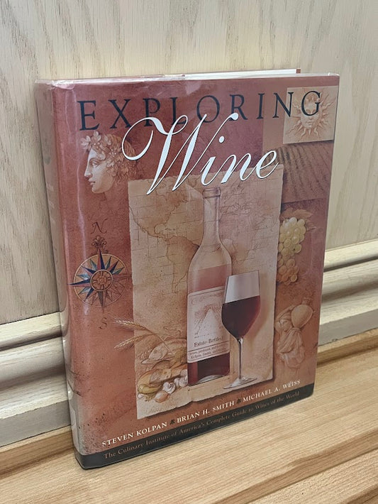 Exploring Wine: The Culinary Institute of America's Complete Guide to Wines of the World by Steven Kolpan, Brian H. Smith, and Michael A. Weiss