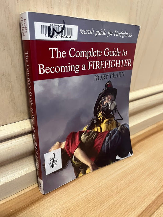 The Complete Guide to Becoming a Firefighter by Kory Pearn