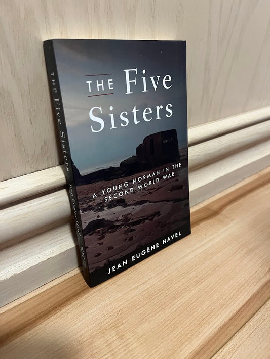 The Five Sisters: A Young Norman in the Second World War by Jean Eugene Havel