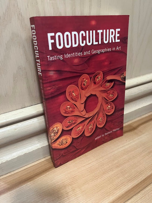 Foodculture: Tasting Identities And Geographies in Art by Barbara Fischer