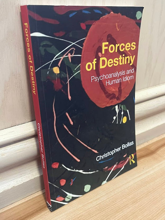 Forces of Destiny: Psychoanalysis and Human Idiom by Christopher Bollas