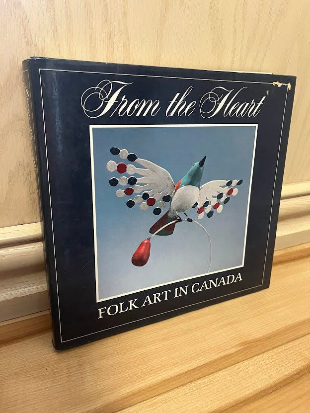 From the Heart: Folk Art in Canada by Canadian Centre for Folk Culture Studies of the National Museum of Man