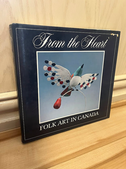 From the Heart: Folk Art in Canada by Canadian Centre for Folk Culture Studies of the National Museum of Man