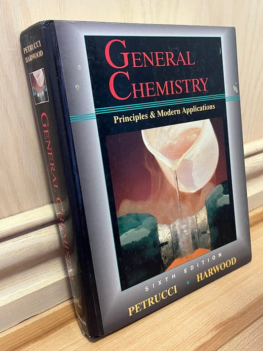General Chemistry: Principles and Modern Applications - Sixth Edition by Ralph H. Petrucci and William S. Harwood