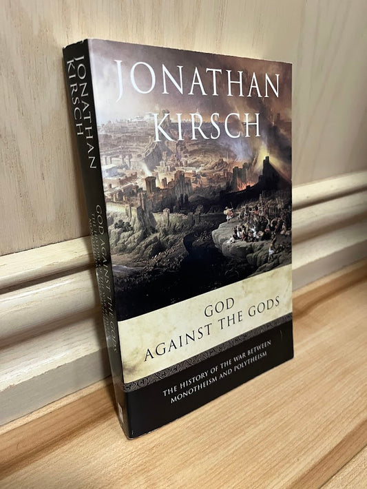 God Against The Gods - The History Of The War Between Monotheism And Polytheism by Jonathan Kirsch