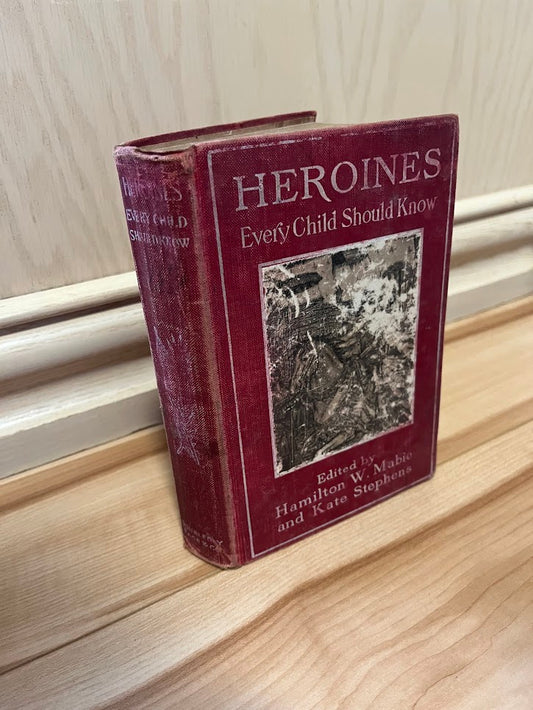Heroines Every Child Should Know by Hamilton W. Mabie and Kate Stephens