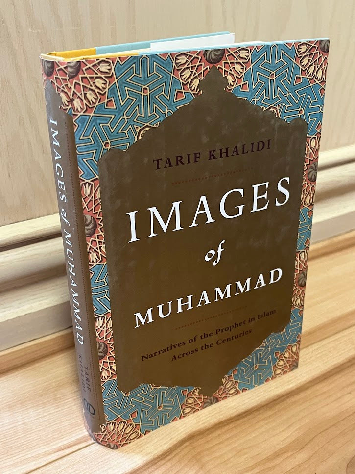 Images of Muhammad: Narratives of the Prophet in Islam Across the Centuries by Tarif Khalidi
