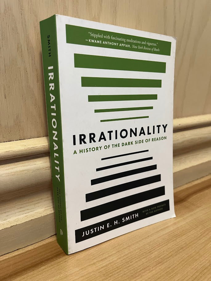 Irrationality: A History of the Dark Side of Reason by Justin E. H. Smith