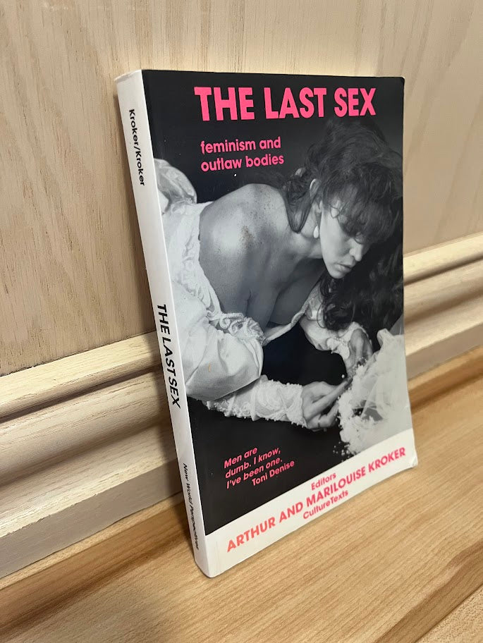 The Last Sex: Feminism and Outlaw Bodies by Arthur Kroker and Marilouise Kroker