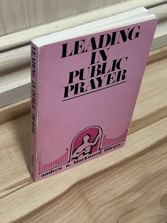 Leading in Public Prayer by Andrew W. Blackwood