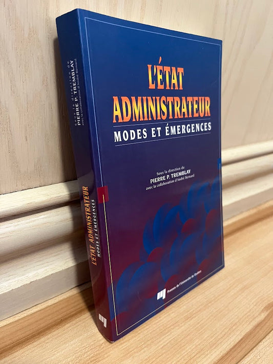 L'Etat Administrateur: Modes et Emergences by Pierre P. Tremblay and Andre Brenard
