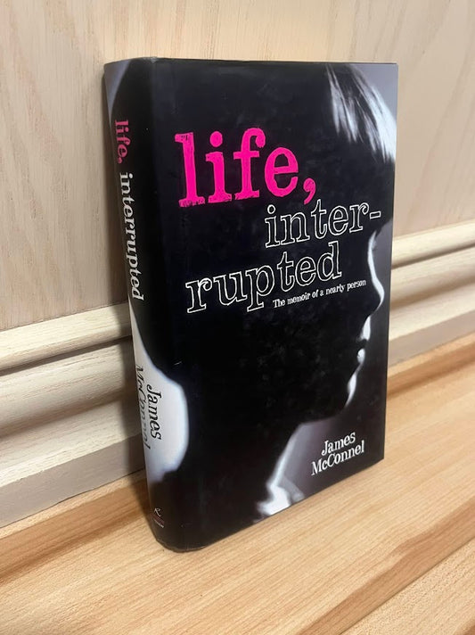 Life, Interrupted - The Memoir of a Nearly Person by James McConnel